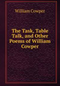 The Task, Table Talk, and Other Poems of William Cowper