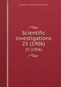 Scientific investigations. 25 (1906)