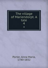 The village of Mariendorpt. A tale. 4