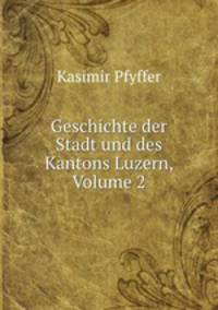 Geschichte der Stadt und des Kantons Luzern, Volume 2