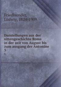 Darstellungen aus der sittengeschichte Roms in der zeit von August bis zum ausgang der Antonine. 3