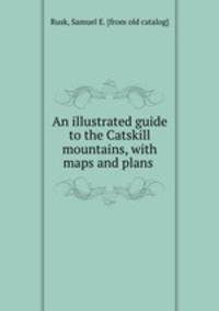 An illustrated guide to the Catskill mountains, with maps and plans