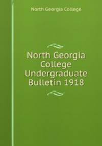 North Georgia College Undergraduate Bulletin 1918
