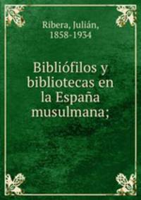 Bibliofilos y bibliotecas en la Espana musulmana;