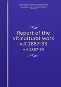 Report of the viticultural work. v.4 1887-93