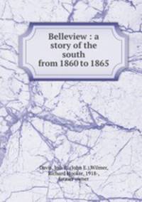 Belleview : a story of the south from 1860 to 1865