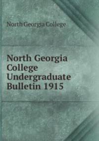 North Georgia College Undergraduate Bulletin 1915