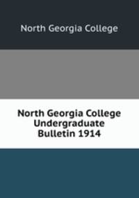 North Georgia College Undergraduate Bulletin 1914