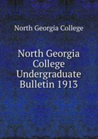 North Georgia College Undergraduate Bulletin 1913