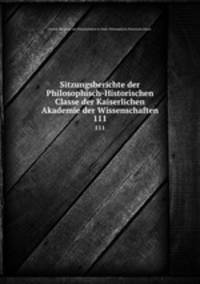 Sitzungsberichte der Philosophisch-Historischen Classe der Kaiserlichen Akademie der Wissenschaften. 111