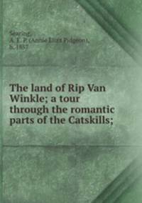 The land of Rip Van Winkle; a tour through the romantic parts of the Catskills;