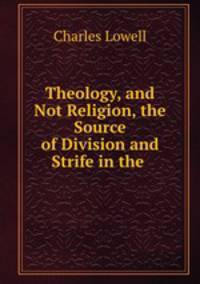 Theology, and Not Religion, the Source of Division and Strife in the .