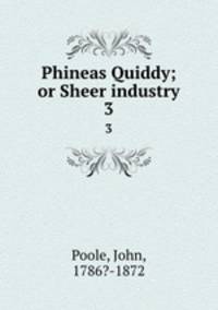 Phineas Quiddy; or Sheer industry. 3
