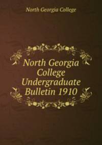 North Georgia College Undergraduate Bulletin 1910