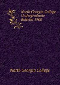 North Georgia College Undergraduate Bulletin 1900