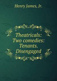 Theatricals: Two comedies: Tenants. Disengaged