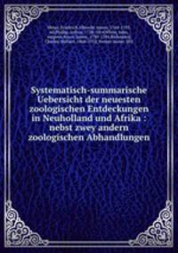 Systematisch-summarische Uebersicht der neuesten zoologischen Entdeckungen in Neuholland und Afrika : nebst zwey andern zoologischen Abhandlungen