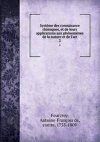 Systeme des connaisance chimiques, et de leurs applications aux phenomenes de la nature et de l