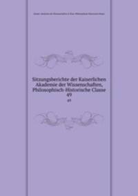 Sitzungsberichte der Kaiserlichen Akademie der Wissenschaften, Philosophisch-Historische Classe. 49