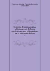Systeme des connaisance chimiques, et de leurs applications aux phenomenes de la nature et de l