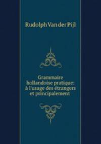 Grammaire hollandoise pratique: a l
