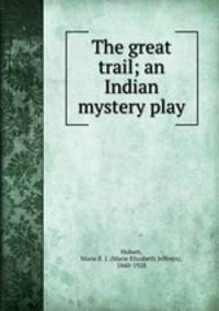 The great trail; an Indian mystery play