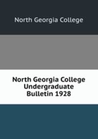 North Georgia College Undergraduate Bulletin 1928