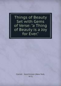 Things of Beauty Set with Gems of Verse: "a Thing of Beauty is a Joy for Ever."