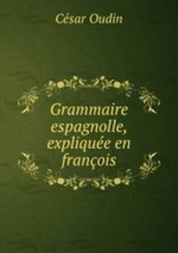 Grammaire espagnolle, expliquee en francois