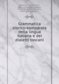 Grammatica storico-comparata della lingua italiana e dei dialetti toscani