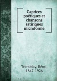 Caprices poetiques et chansons satiriques microforme