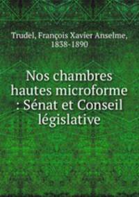 Nos chambres hautes microforme : Senat et Conseil legislative
