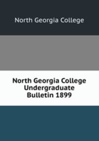 North Georgia College Undergraduate Bulletin 1899
