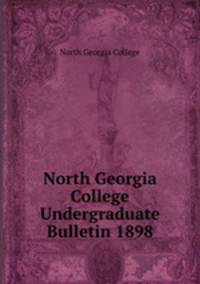 North Georgia College Undergraduate Bulletin 1898