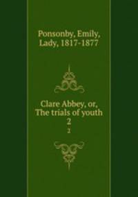 Clare Abbey, or, The trials of youth. 2