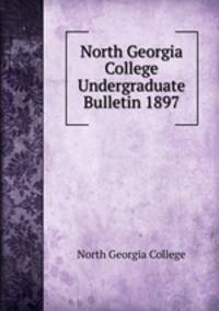 North Georgia College Undergraduate Bulletin 1897