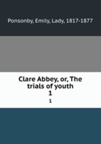Clare Abbey, or, The trials of youth. 1