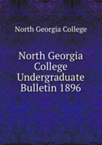 North Georgia College Undergraduate Bulletin 1896