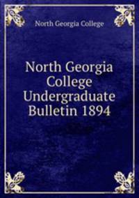 North Georgia College Undergraduate Bulletin 1894