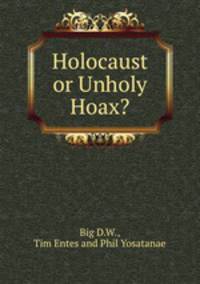 Holocaust or Unholy Hoax?