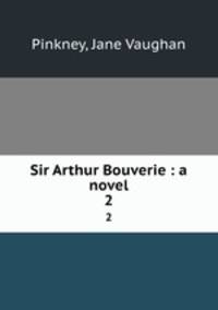 Sir Arthur Bouverie : a novel. 2