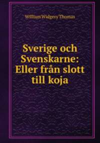 Sverige och Svenskarne: Eller fran slott till koja