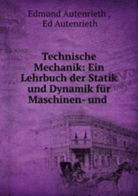 Technische Mechanik: Ein Lehrbuch der Statik und Dynamik fur Maschinen- und .