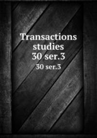 Transactions & studies. 30 ser.3