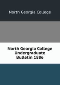 North Georgia College Undergraduate Bulletin 1886