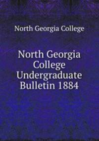 North Georgia College Undergraduate Bulletin 1884
