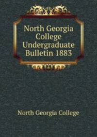 North Georgia College Undergraduate Bulletin 1883