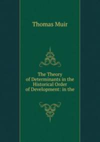The Theory of Determinants in the Historical Order of Development: in the .