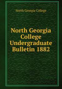 North Georgia College Undergraduate Bulletin 1882