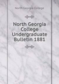 North Georgia College Undergraduate Bulletin 1881